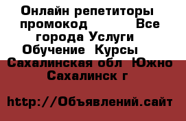 Онлайн репетиторы (промокод 48544) - Все города Услуги » Обучение. Курсы   . Сахалинская обл.,Южно-Сахалинск г.